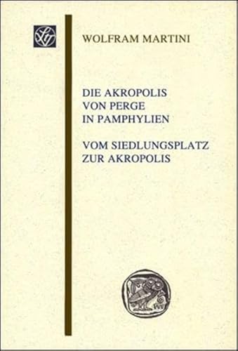 Die Akropolis von Perge in Pamphylien. Vom Siedlungsplatz zur Akropolis (Sitzungsberichte der Wissenschaftlichen Gesellschaft an der Johann Wolfgang Goethe-Universität Frankfurt am Main, Band 48) von Franz Steiner Verlag Wiesbaden GmbH