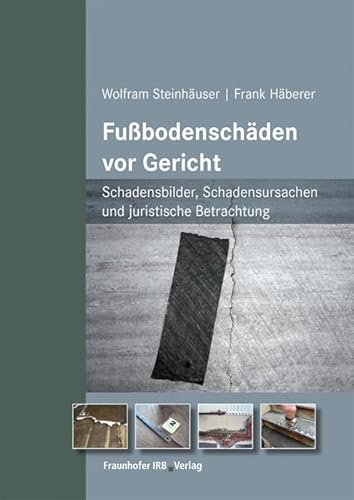 Fußbodenschäden vor Gericht.: Schadensbilder, Schadensursachen und juristische Betrachtung. von Fraunhofer Irb Verlag