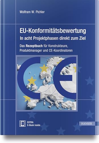 EU-Konformitätsbewertung – in acht Projektphasen direkt zum Ziel: Das Rezeptbuch für Konstrukteure, Produktmanager und CE-Koordinatoren EU-Konformitätsbewertung – in acht Projektphasen direkt zum Ziel: Das Rezeptbuch für Konstrukteure, Produktmanager und CE-Koordinatoren