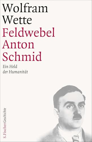 Feldwebel Anton Schmid: Ein Held der Humanität von FISCHERVERLAGE