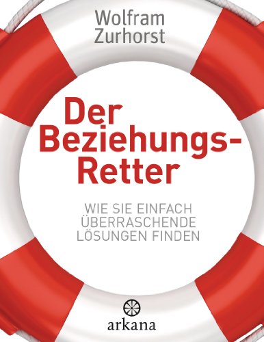 Der Beziehungsretter: Wie Sie einfach überraschende Lösungen finden von ARKANA Verlag