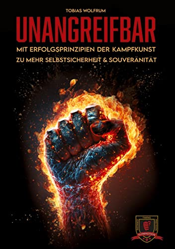 Unangreifbar: Mit Erfolgsprinzipien der Kampfkunst zu mehr Selbstsicherheit und Souveränität Unangreifbar: Mit Erfolgsprinzipien der Kampfkunst zu mehr Selbstsicherheit und Souveränität
