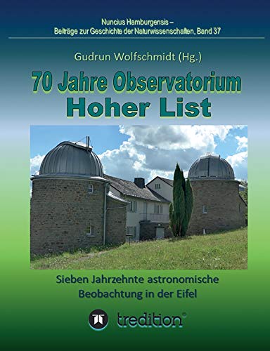 70 Jahre Observatorium Hoher List - Sieben Jahrzehnte astronomische Beobachtung in der Eifel.: 70 Years Observatory Hoher List - Seven Decades of ... zur Geschichte der Naturwissenschaften)