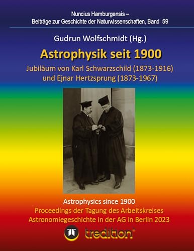 Astrophysik seit 1900 - Jubiläum von Karl Schwarzschild (1873-1916) und Ejnar Hertzsprung (1873-1967). Astrophysics since 1900 - Jubilee of Karl ... zur Geschichte der Naturwissenschaften) von tredition