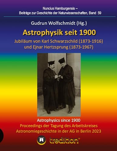 Astrophysik seit 1900 - Jubiläum von Karl Schwarzschild (1873-1916) und Ejnar Hertzsprung (1873-1967). Astrophysics since 1900 - Jubilee of Karl ... zur Geschichte der Naturwissenschaften) von tredition