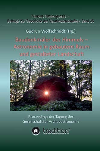 Baudenkmäler des Himmels - Astronomie in gebautem Raum und gestalteter Landschaft: Proceedings der Tagung der Gesellschaft für Archäoastronomie ... zur Geschichte der Naturwissenschaften)