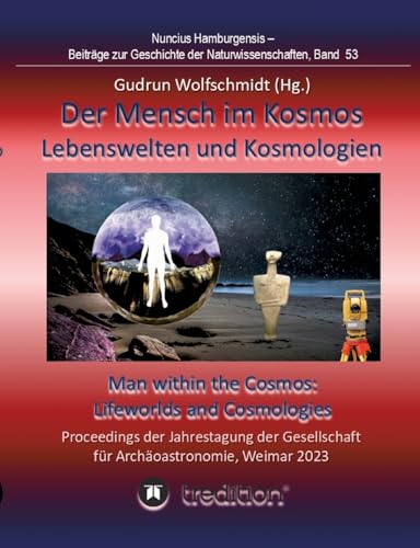 Der Mensch im Kosmos: Lebenswelten und Kosmologien. Man within the Cosmos: Lifeworlds and Cosmologies.: Proceedings der Tagung der Gesellschaft für ... Geschichte der Naturwissenschaften; Band 53. Der Mensch im Kosmos: Lebenswelten und Kosmologien. Man within the Cosmos: Lifeworlds and Cosmologies.: Proceedings der Tagung der Gesellschaft für ... Geschichte der Naturwissenschaften; Band 53. von tredition