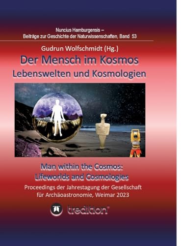 Der Mensch im Kosmos: Lebenswelten und Kosmologien. Man within the Cosmos: Lifeworlds and Cosmologies.: Proceedings der Tagung der Gesellschaft für ... Geschichte der Naturwissenschaften; Band 53. Der Mensch im Kosmos: Lebenswelten und Kosmologien. Man within the Cosmos: Lifeworlds and Cosmologies.: Proceedings der Tagung der Gesellschaft für ... Geschichte der Naturwissenschaften; Band 53. von tredition