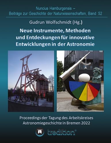 Instrumente, Methoden und Entdeckungen für innovative Entwicklungen in der Astronomie. Instruments, Methods and Discoveries for Innovative ... Geschichte der Naturwissenschaften, Band 52 von tredition