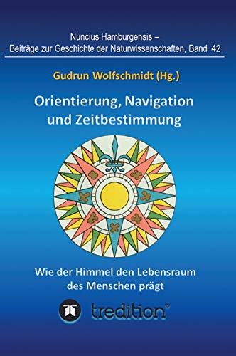 Orientierung, Navigation und Zeitbestimmung – Wie der Himmel den Lebensraum des Menschen prägt: Proceedings der Tagung der Gesellschaft für ... zur Geschichte der Naturwissenschaften)