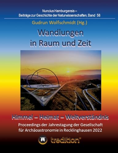 Wandlungen in Raum und Zeit: Himmel -- Heimat -- Weltverständnis. Transformations in Space and Time: Heaven -- Home -- Understanding of the World.: ... Geschichte der Naturwissenschaften; Band 58.