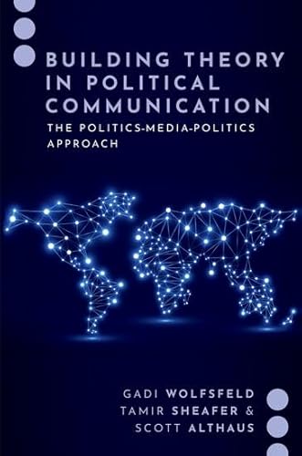 Building Theory in Political Communication: The Politics-Media-Politics Approach (Journalism and Political Communication Unbound)