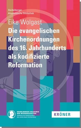 Die evangelischen Kirchenordnungen des 16. Jahrhunderts als kodifizierte Reformation (Heidelberger Akademische Bibliothek)