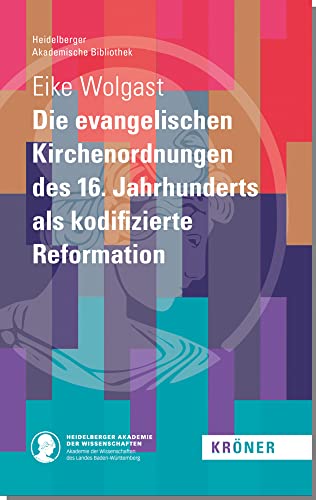 Die evangelischen Kirchenordnungen des 16. Jahrhunderts als kodifizierte Reformation (Heidelberger Akademische Bibliothek)