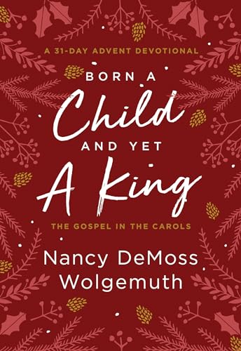 Born a Child and Yet a King: The Gospel in the Carols; A 31-Day Advent Devotional von Moody Publishers