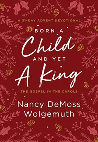 Born a Child and Yet a King: The Gospel in the Carols; A 31-Day Advent Devotional von Moody Publishers