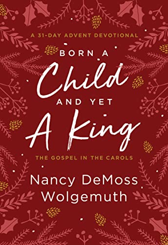 Born a Child and Yet a King: The Gospel in the Carols; A 31-Day Advent Devotional von Moody Publishers