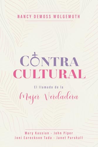 Contracultural/ Countercultural: El llamado de la Mujer Verdadera/ The Call of A True Woman