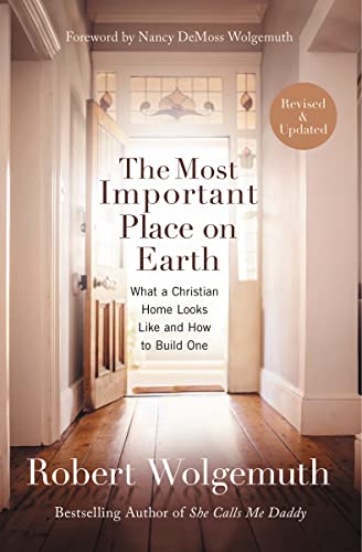 The Most Important Place on Earth: What a Christian Home Looks Like and How to Build One von Thomas Nelson