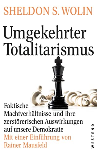 Umgekehrter Totalitarismus: Faktische Machtverhältnisse und ihre zerstörerischen Auswirkungen auf unsere Demokratie. Mit einer Einführung von Rainer Mausfeld von WESTEND