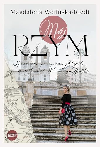 Mój Rzym: Spacerem po niezwykłych zakątkach Wiecznego Miasta von Znak
