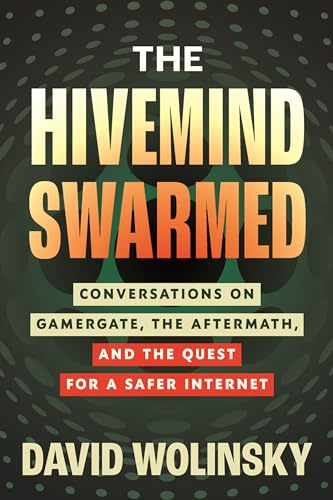 The Hivemind Swarmed: Conversations on Gamergate, the Aftermath, and the Quest for a Safer Internet
