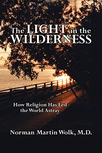 The Light in the Wilderness: How Religion Has Led the World Astray von Authorhouse