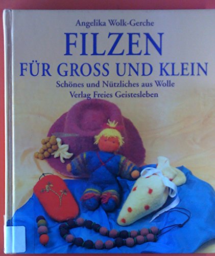 Filzen für gross und klein: Schönes und Nützliches aus Wolle