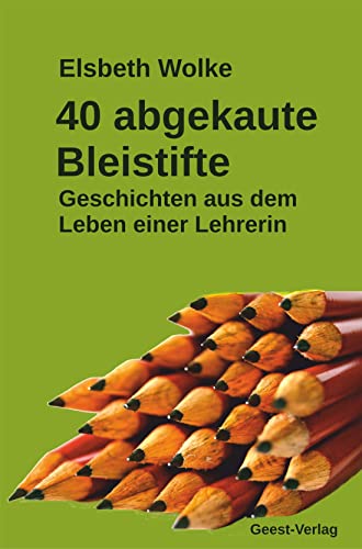 40 abgekaute Bleistifte: Geschichten aus dem Leben einer Lehrerin von Geest-Verlag