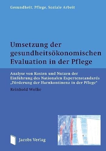 Umsetzung der gesundheitsökonomischen Evaluation in der Pflege: Analyse von Kosten und Nutzen der Einführung des Nationalen Expertenstandards ... Pflege" (Gesundheit, Pflege, Soziale Arbeit) von Jacobs Verlag