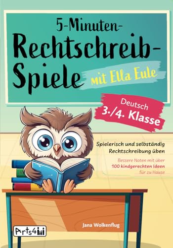5-Minuten-Rechtschreibspiele mit Ella Eule - Deutsch 3./4. Klasse - Spielerisch und selbständig Rechtschreibung üben – Bessere Noten mit über 100 kindgerechten Ideen für zu Hause von Arts4Family