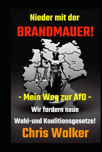 Nieder mit der BRANDMAUER!: - Mein Weg zur AfD - Wir fordern neue Wahl- und Koalitionsgesetze! von Independently published