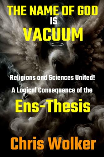 THE NAME OF GOD is VACUUM: Religions and Sciences United! A Logical Consequence of the Ens-Thesis von Independently published