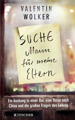 »Suche Mann für meine Eltern«: Ein Aushang in einer Bar, eine Reise nach China und die großen Fragen des Lebens »Suche Mann für meine Eltern«: Ein Aushang in einer Bar, eine Reise nach China und die großen Fragen des Lebens
