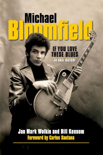 Michael Bloomfield: If You Love These Blues : An Oral History