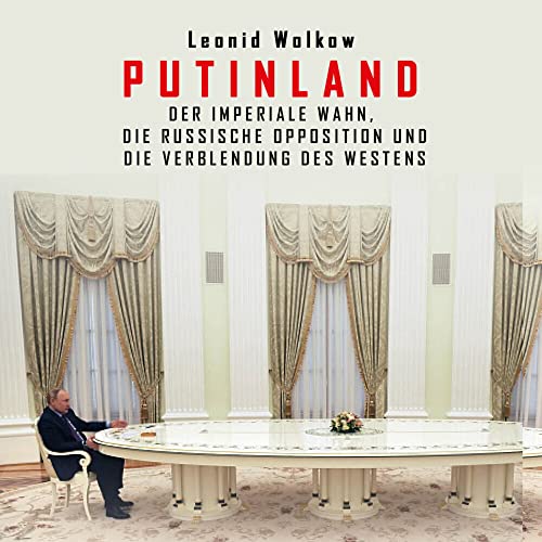 Putinland: Der imperiale Wahn, die russische Opposition und die Verblendung des Westens von Hierax Medien