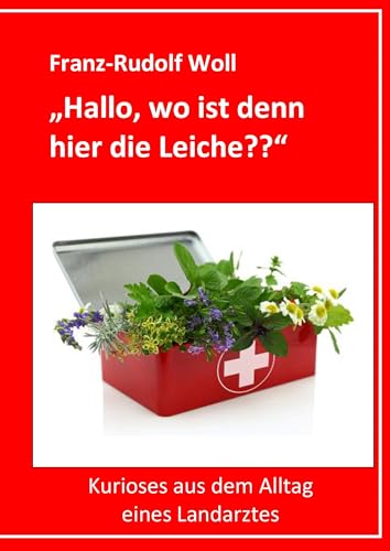 Hallo, wo ist denn hier die Leiche??: Kurioses aus dem Alltag eines Landarztes von Books on Demand GmbH