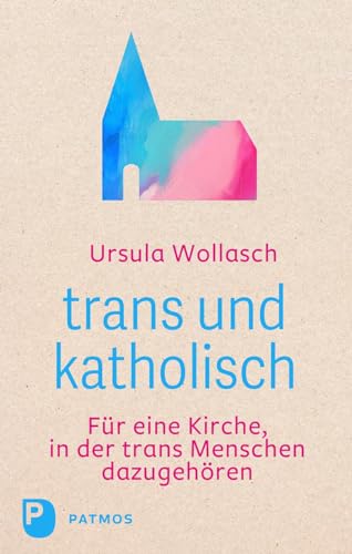 trans und katholisch: Für eine Kirche, in der trans Menschen dazugehören von Patmos Verlag