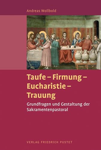 Taufe - Firmung - Eucharistie - Trauung: Grundlagen und Gestaltung der Sakramentenpastoral von Pustet, Friedrich GmbH