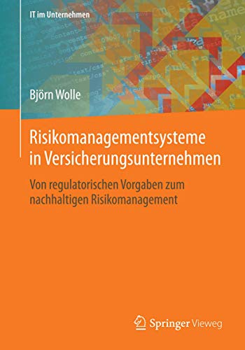 Risikomanagementsysteme in Versicherungsunternehmen: Von regulatorischen Vorgaben zum nachhaltigen Risikomanagement (IT im Unternehmen) von Springer Vieweg
