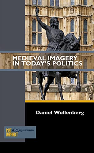 Medieval Imagery in Today's Politics (Past Imperfect) von ARC Humanities Press