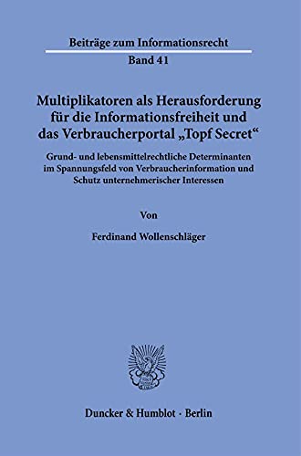 Multiplikatoren als Herausforderung für die Informationsfreiheit und das Verbraucherportal "Topf Secret".: Grund- und lebensmittelrechtliche ... Interessen. (Beiträge zum Informationsrecht)