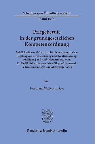 Pflegeberufe in der grundgesetzlichen Kompetenzordnung.: Möglichkeiten und Grenzen einer bundesgesetzlichen Regelung von Berufsausübung und ... (Schriften zum Öffentlichen Recht) von Duncker & Humblot