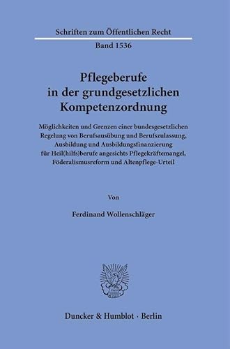Pflegeberufe in der grundgesetzlichen Kompetenzordnung: Möglichkeiten und Grenzen einer bundesgesetzlichen Regelung von Berufsausübung und ... (Schriften zum Öffentlichen Recht)