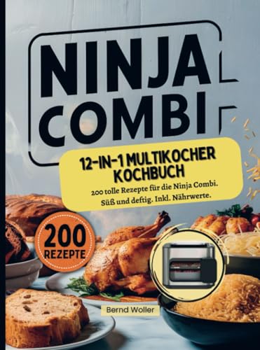 Ninja Combi 12-in-1 Multikocher Kochbuch: 200 tolle Rezepte für die Ninja Combi. Süß und deftig. Inkl. Nährwerte. von Bookmundo