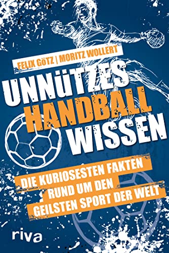 Unnützes Handballwissen: Die kuriosesten Fakten rund um den geilsten Sport der Welt. Ein unterhaltsames und informatives Buch für alle Fans von Uwe Gensheimer, Andreas Wolff und Co. von Riva