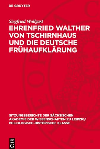 Ehrenfried Walther von Tschirnhaus und die deutsche Frühaufklärung (Sitzungsberichte der Sächsischen Akademie der Wissenschaften zu Leipzig/ Philologisch-Historische Klasse) von De Gruyter