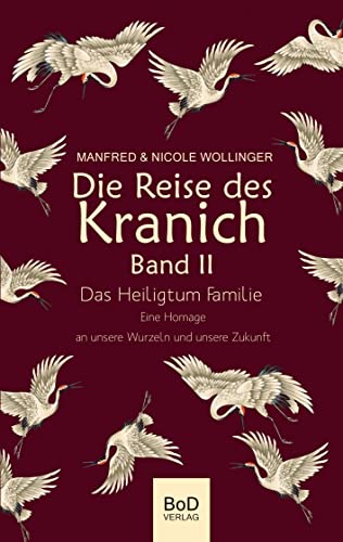 Die Reise des Kranich Band II: Das Heiligtum Familie. Eine Homage an unsere Wurzeln und unsere Zukunft
