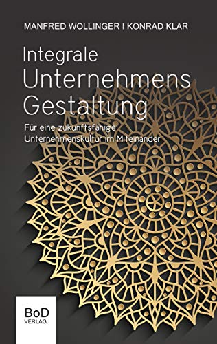 Integrale Unternehmensgestaltung: Für eine zukunftsfähige Unternehmenskultur im Miteinander von Books on Demand
