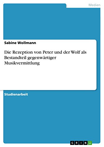 Die Rezeption von Peter und der Wolf als Bestandteil gegenwärtiger Musikvermittlung Die Rezeption von Peter und der Wolf als Bestandteil gegenwärtiger Musikvermittlung von GRIN Verlag